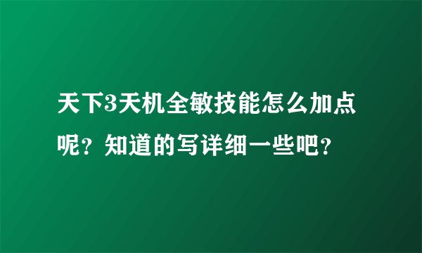 天下3天机全敏技能怎么加点呢？知道的写详细一些吧？