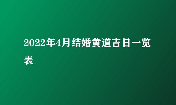 2022年4月结婚黄道吉日一览表