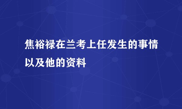 焦裕禄在兰考上任发生的事情以及他的资料
