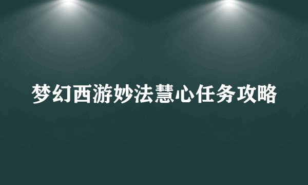 梦幻西游妙法慧心任务攻略
