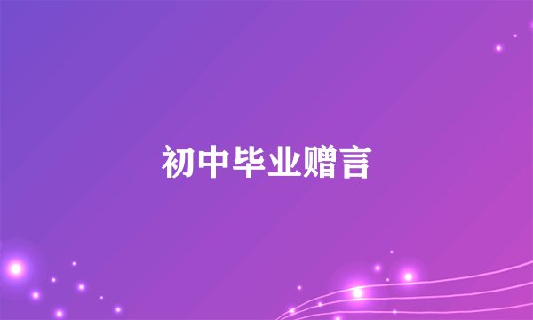 初中毕业赠言