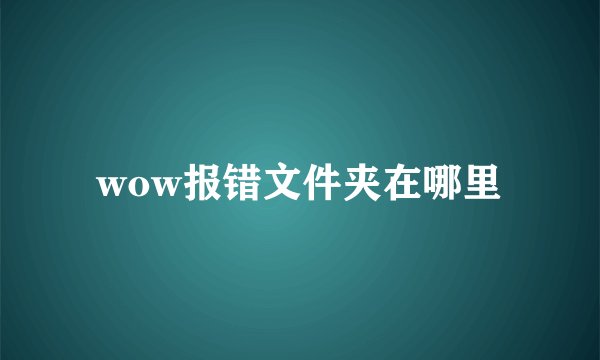 wow报错文件夹在哪里