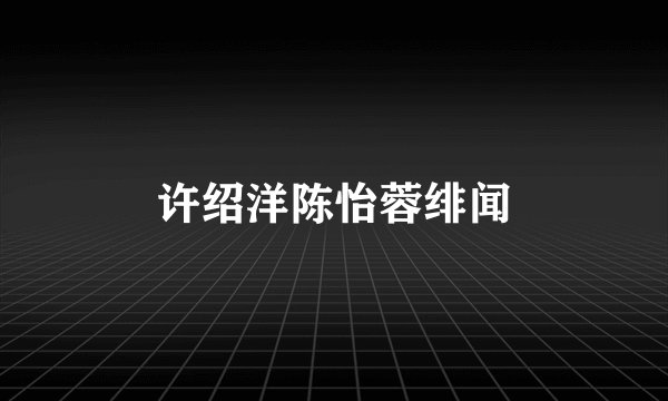 许绍洋陈怡蓉绯闻