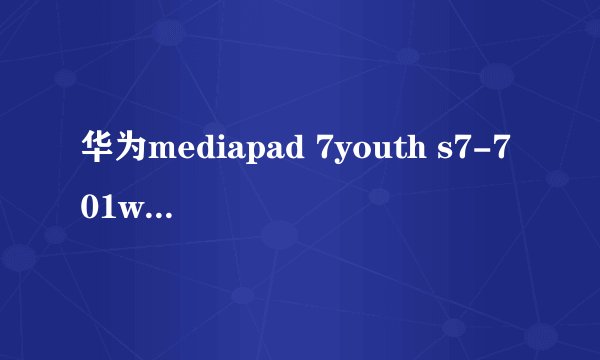 华为mediapad 7youth s7-701wa肿么刷机