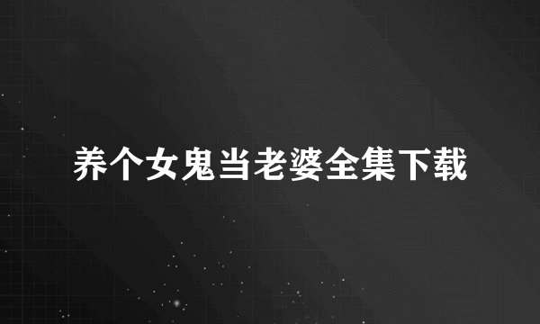 养个女鬼当老婆全集下载