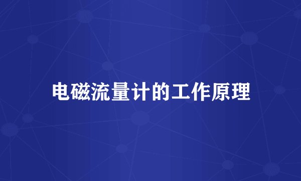 电磁流量计的工作原理