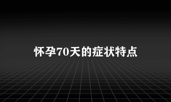 怀孕70天的症状特点
