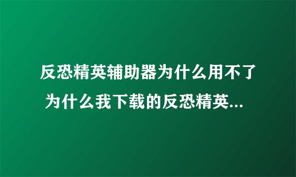 反恐精英辅助器为什么用不了 为什么我下载的反恐精英稀饭辅助？