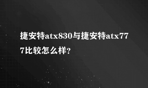 捷安特atx830与捷安特atx777比较怎么样？