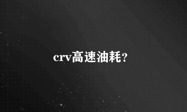 crv高速油耗？