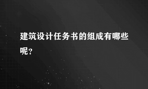 建筑设计任务书的组成有哪些呢？