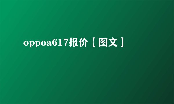 oppoa617报价【图文】
