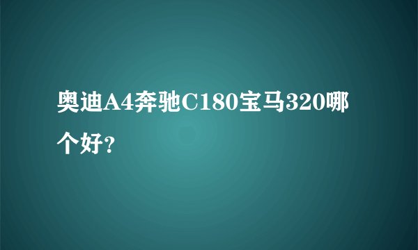 奥迪A4奔驰C180宝马320哪个好？