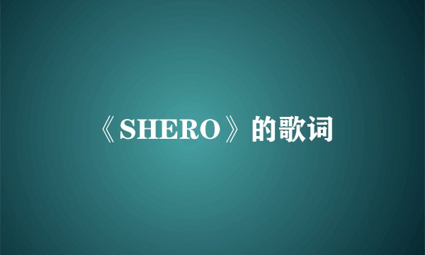 《SHERO》的歌词