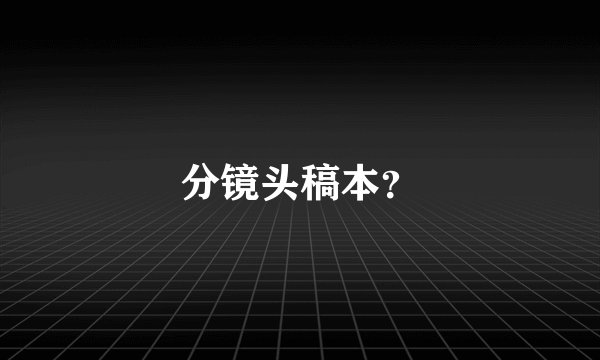 分镜头稿本？