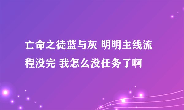 亡命之徒蓝与灰 明明主线流程没完 我怎么没任务了啊