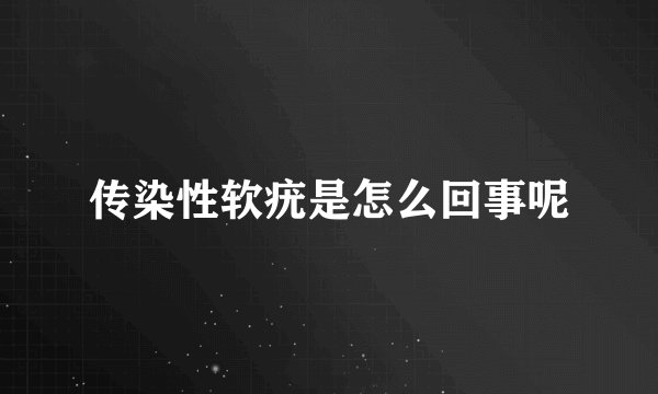 传染性软疣是怎么回事呢