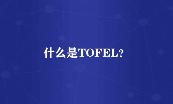 什么是TOFEL？