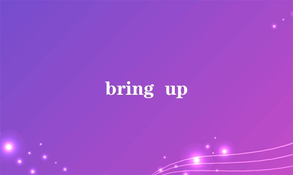 bring  up