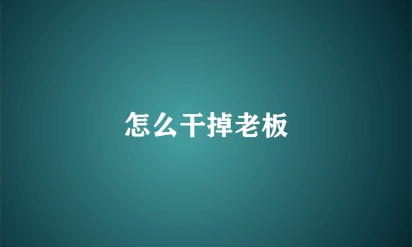 怎么干掉老板