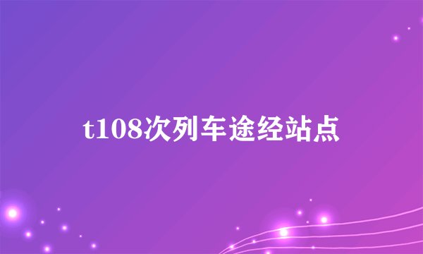 t108次列车途经站点