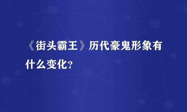 《街头霸王》历代豪鬼形象有什么变化？