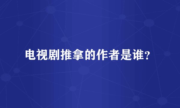 电视剧推拿的作者是谁？