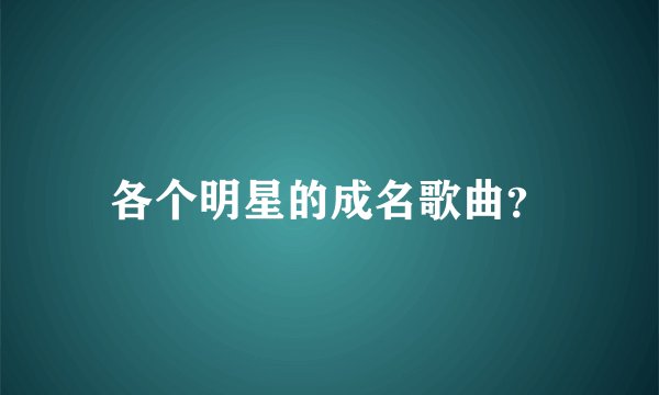 各个明星的成名歌曲?