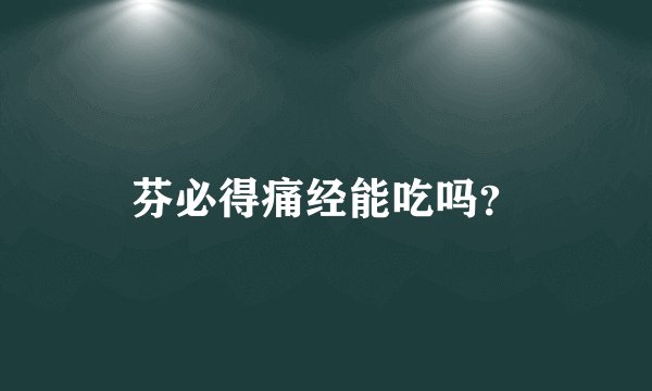芬必得痛经能吃吗？