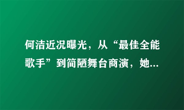 何洁近况曝光，从“最佳全能歌手”到简陋舞台商演，她到底怎么了