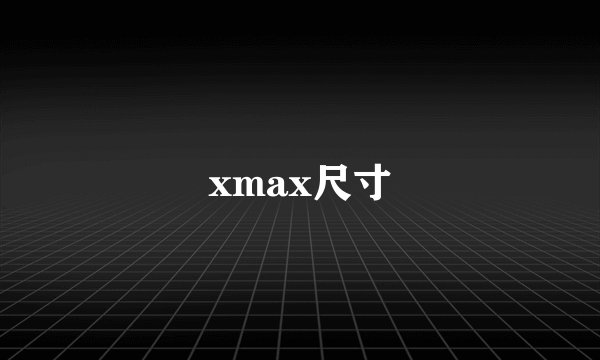 xmax尺寸