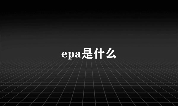 epa是什么