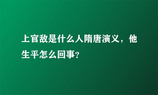 上官敌是什么人隋唐演义，他生平怎么回事？