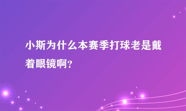 小斯为什么本赛季打球老是戴着眼镜啊？