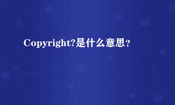 Copyright?是什么意思？