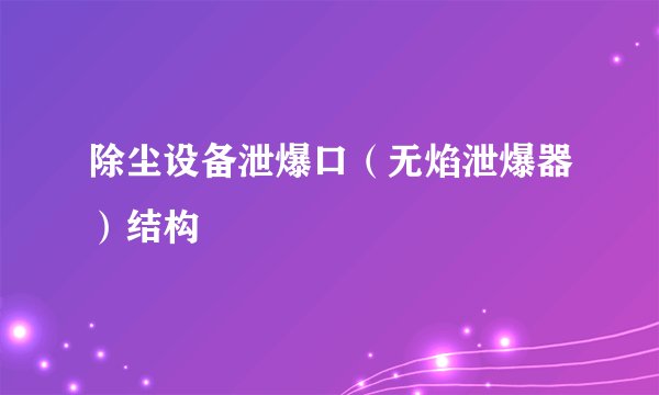 除尘设备泄爆口（无焰泄爆器）结构