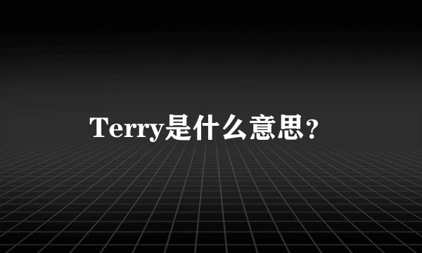 Terry是什么意思？
