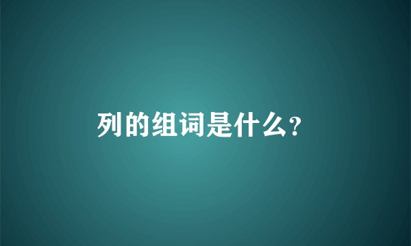 列的组词是什么？