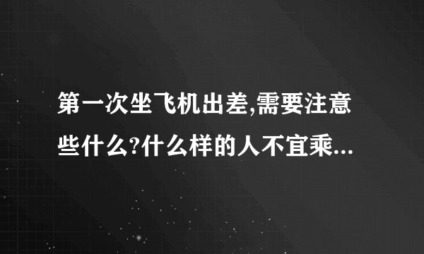 第一次坐飞机出差,需要注意些什么?什么样的人不宜乘坐飞机?