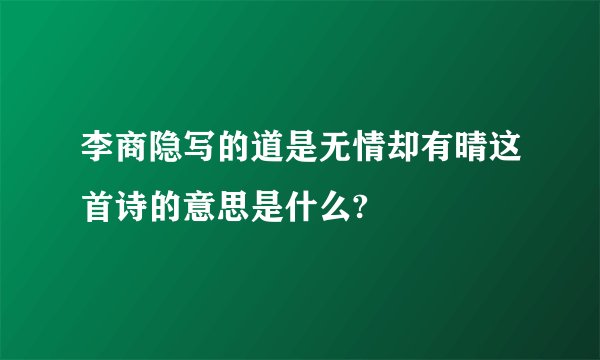 李商隐写的道是无情却有晴这首诗的意思是什么?