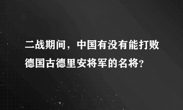 二战期间，中国有没有能打败德国古德里安将军的名将？