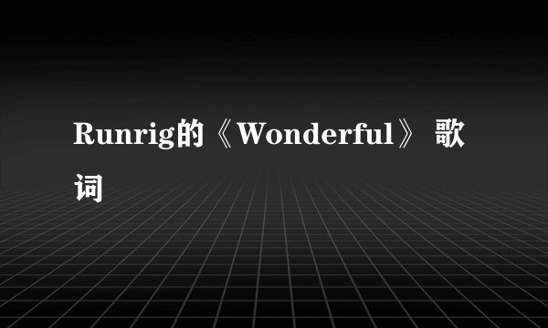 Runrig的《Wonderful》 歌词