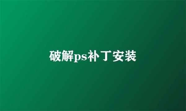 破解ps补丁安装