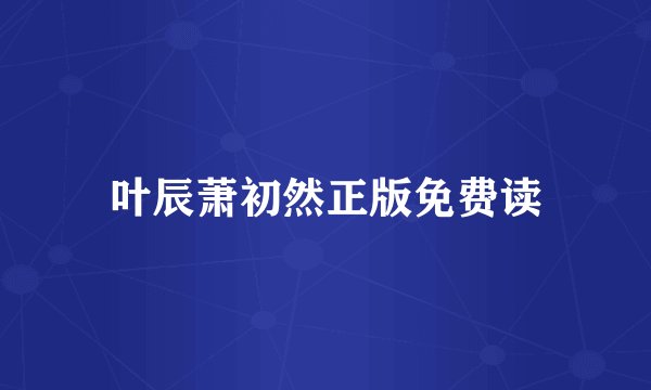 叶辰萧初然正版免费读