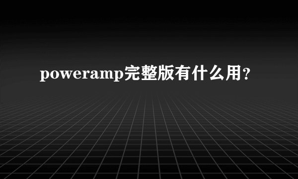 poweramp完整版有什么用？
