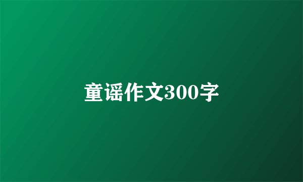童谣作文300字