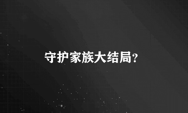 守护家族大结局？