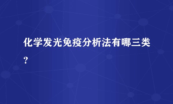 化学发光免疫分析法有哪三类？