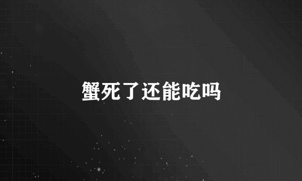 蟹死了还能吃吗