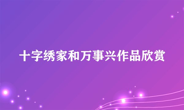十字绣家和万事兴作品欣赏